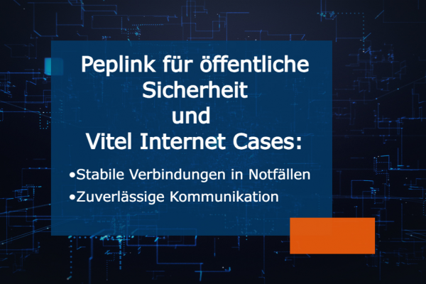 Peplink für öffentliche Sicherheit und Vitel Internet Cases: Zuverlässige Kommunikation und stabile Verbindungen in Notfällen