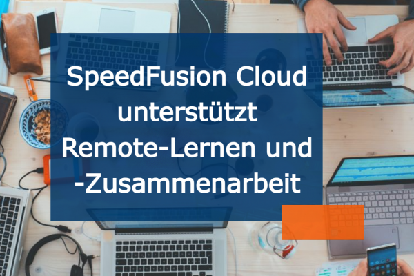 SpeedFusion Cloud unterstützt Remote-Lernen und -Zusammenarbeit