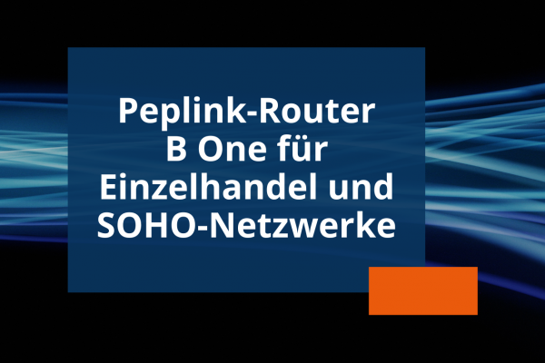 Vitel vertreibt B One-Router von Peplink für Einzelhandel und SOHO-Netzwerke