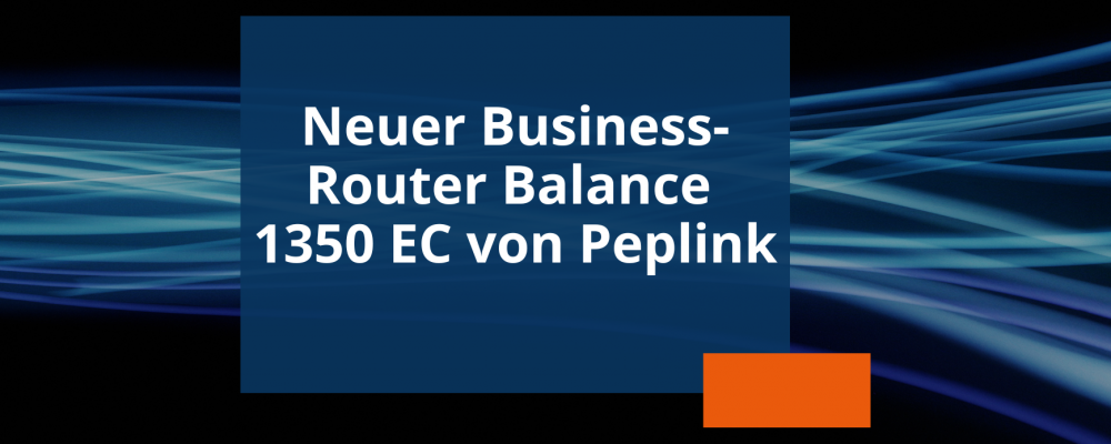 Neuer Router Balance 1350 EC von Peplink