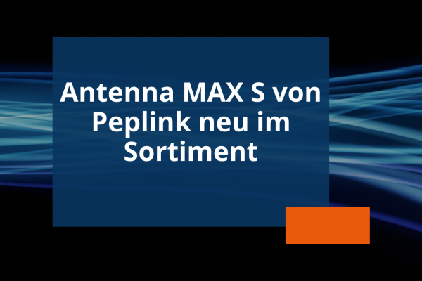 Newsvorschau Antenna MAX S von Peplink