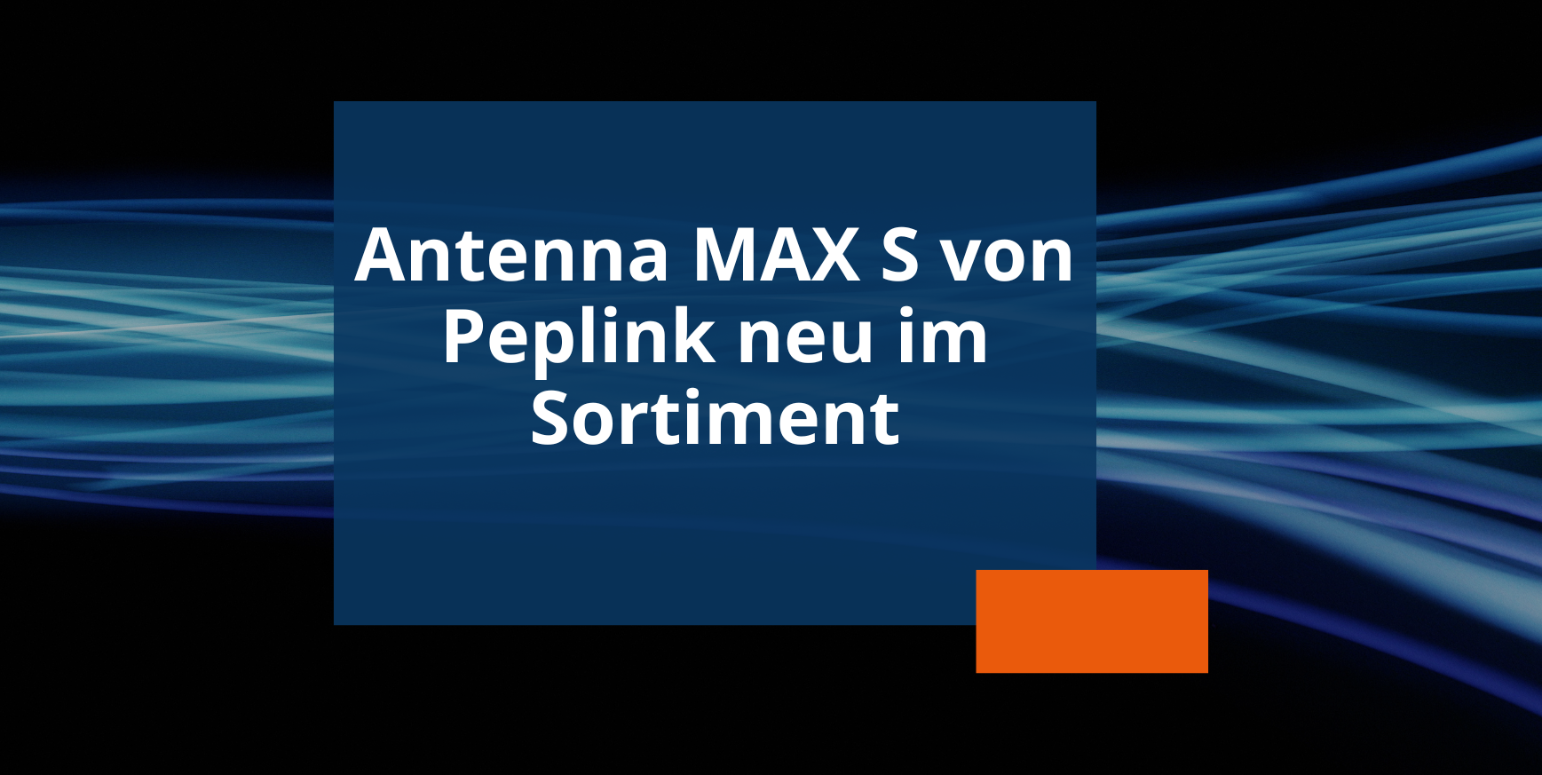 Newsvorschau Antenna MAX S von Peplink