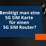 Benötigt man eine 5G SIM Karte für einen 5G SIM Router?