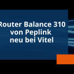 Peplink Balance 310: Vitel nimmt neuen Router in Portfolio auf