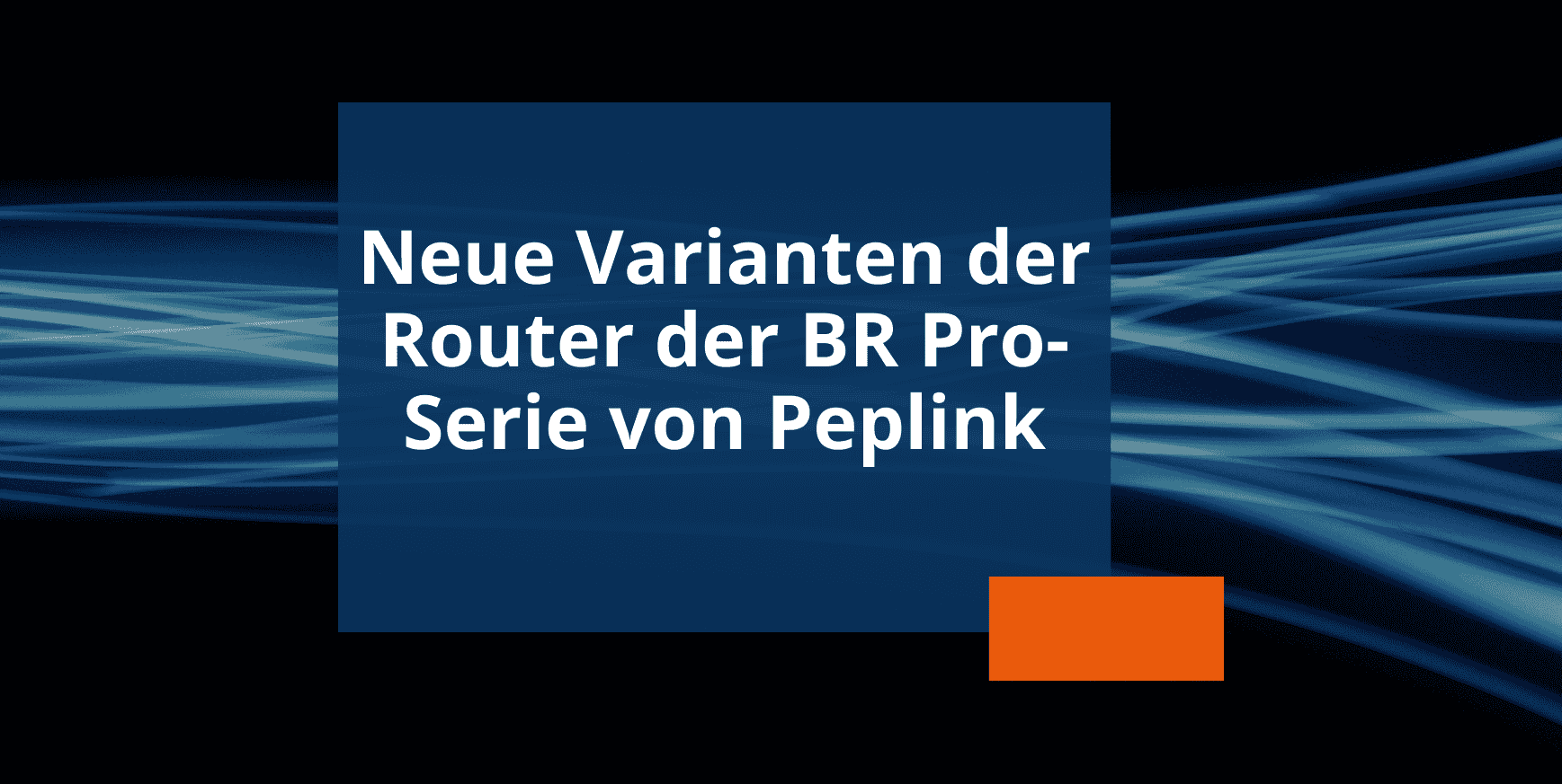 Newsvorschau Erweiterung Router der BR Pro-Serie von Peplink